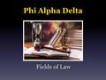 Phi Alpha Delta Fields of Law. Knowing the area of Law you want to study is not required by law schools. It is recommended to be familiar with the various.