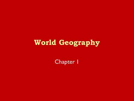 World Geography Chapter 1. The Study of Geography Section 1.