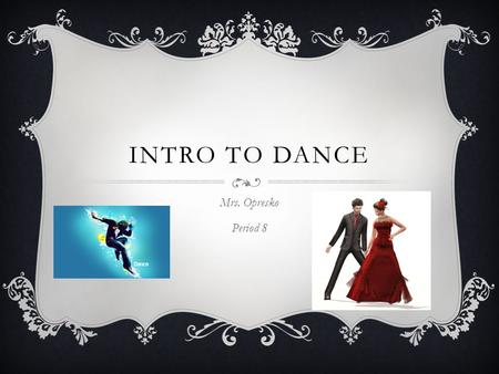 INTRO TO DANCE Mrs. Opresko Period 8. SYLLABUS  DRESS OUT  DON’T BE LATE  RESPECT EVERYONE  PARTICIPATE  GIVE 100% EFFORT  HAVE FUN.