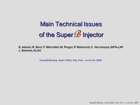 Main Technical Issues of theSuper B Injector Main Technical Issues of the Super B Injector SuperB Meeting, Isola d’Elba, May 31st – June 3rd, 2008 D. Alesini,
