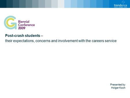 Post-crash students – their expectations, concerns and involvement with the careers service Presented by Holger Koch.