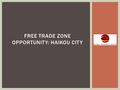 FREE TRADE ZONE OPPORTUNITY: HAIKOU CITY.  Global Resource Group and its’ assigned representatives have been authorized to solicit potential U.S. based.