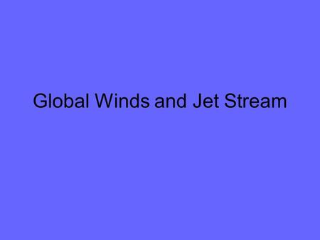 Global Winds and Jet Stream. Global Winds The trade winds blow from east to west in the tropical region. Westerly winds blow west to east in the temperate.