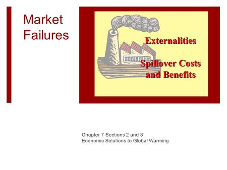 Market Failures Chapter 7 Sections 2 and 3 Economic Solutions to Global Warming.