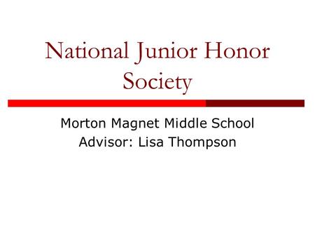 National Junior Honor Society Morton Magnet Middle School Advisor: Lisa Thompson.