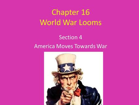 Chapter 16 World War Looms Section 4 America Moves Towards War.