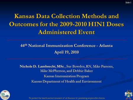 Kansas Data Collection Methods and Outcomes for the 2009-2010 H1N1 Doses Administered Event Nichole D. Lambrecht, MSc., Sue Bowden, RN, Mike Parsons, Mike.