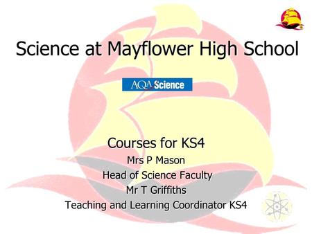 Science at Mayflower High School Courses for KS4 Mrs P Mason Head of Science Faculty Head of Science Faculty Mr T Griffiths Teaching and Learning Coordinator.