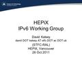 HEPiX IPv6 Working Group David Kelsey david DOT kelsey AT stfc DOT ac DOT uk (STFC-RAL) HEPiX, Vancouver 26 Oct 2011.