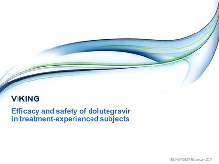 VIKING Efficacy and safety of dolutegravir in treatment-experienced subjects SE/HIV/0023/14b January 2014.