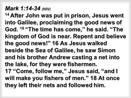 Mark 1:14-34 (NIV) 14 After John was put in prison, Jesus went into Galilee, proclaiming the good news of God. 15 “The time has come,” he said. “The kingdom.
