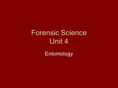 Forensic Science Unit 4 Entomology. What is Forensic Entomology? Entomology is the study of insects. Insects arrive at a decomposing body in a particular.