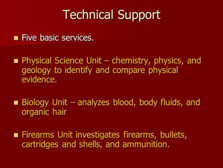 Technical Support Five basic services. Five basic services. Physical Science Unit – chemistry, physics, and geology to identify and compare physical evidence.