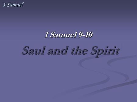 1 Samuel 1 Samuel 9-10 Saul and the Spirit Saul and the Spirit.