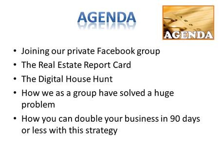 Joining our private Facebook group The Real Estate Report Card The Digital House Hunt How we as a group have solved a huge problem How you can double your.