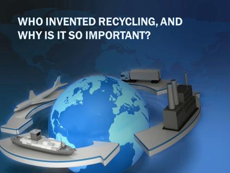 Recycling may seem like a relatively new concept, but researching who invented recycling shows that for centuries in the past, recycling was a way of.