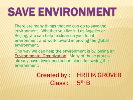 There are many things that we can do to save the environment. Whether you live in Los Angeles or Beijing, you can help to clean up your local environment.