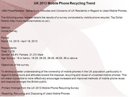 UK 2013 Mobile Phone Recycling Trend 1888 PressRelease - Behaviours, Attitudes and Concerns of UK Residents in Regard to Used Mobile Phones. The following.
