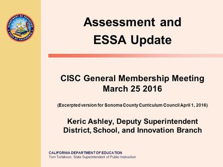 CALIFORNIA DEPARTMENT OF EDUCATION Tom Torlakson, State Superintendent of Public Instruction CISC General Membership Meeting March 25 2016 (Excerpted version.