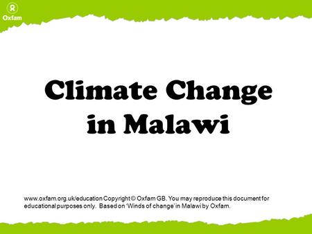 Climate Change in Malawi www.oxfam.org.uk/education Copyright © Oxfam GB. You may reproduce this document for educational purposes only. Based on ‘Winds.