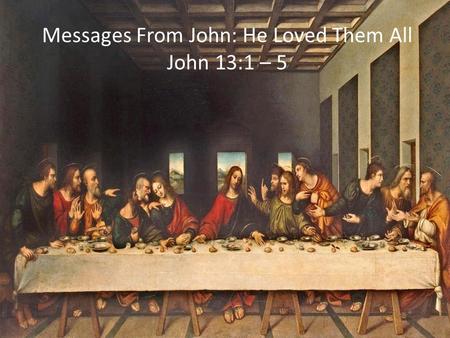 Messages From John: He Loved Them All John 13:1 – 5.