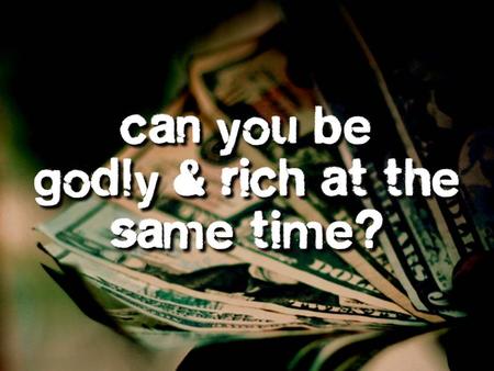 Can You Be Rich and Godly? Definitions: Poor: Unable to meet basic needs to sustain life (Lev 19:10; 23:22).Poor: Unable to meet basic needs to sustain.