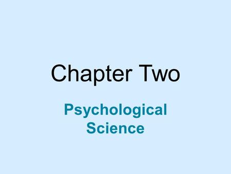 Chapter Two Psychological Science. RESEARCH GOALS Basic Research Answers fundamental questions about behavior – e.g., how nerves conduct impulses from.