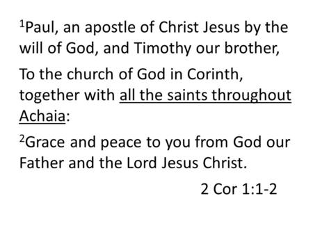 1 Paul, an apostle of Christ Jesus by the will of God, and Timothy our brother, To the church of God in Corinth, together with all the saints throughout.