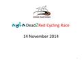 Dead 2 Red Cycling Race 14 November 2014 1. Our 1 st Dead2Red Cycling Race is sponsored by 2.