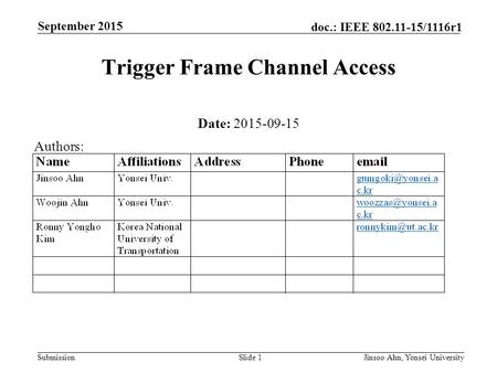 Submission doc.: IEEE 802.11-15/1116r1 September 2015 Jinsoo Ahn, Yonsei UniversitySlide 1 Trigger Frame Channel Access Date: 2015-09-15 Authors:
