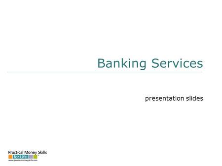 Banking Services presentation slides. Compare Checking Accounts location branch offices; hours of operation; availability of ATMs fees monthly fees; per.