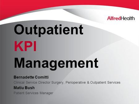 Outpatient KPI Management Bernadette Comitti Clinical Service Director Surgery, Perioperative & Outpatient Services Matiu Bush Patient Services Manager.