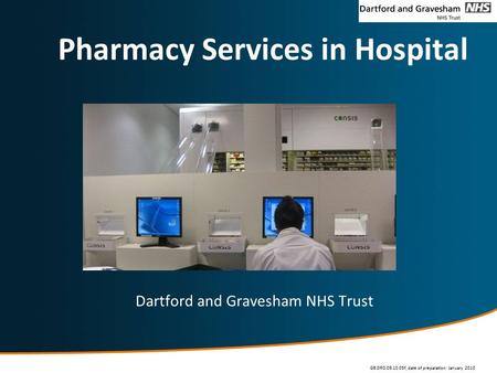 GB.DRO.09.10.05f, date of preparation: January 2010 Dartford and Gravesham NHS Trust Pharmacy Services in Hospital.