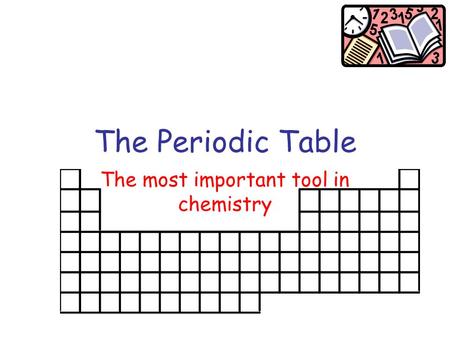 The Periodic Table The most important tool in chemistry.