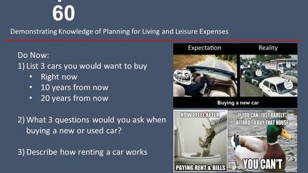 Comps 55- 60 Demonstrating Knowledge of Planning for Living and Leisure Expenses Do Now: 1)List 3 cars you would want to buy Right now 10 years from now.