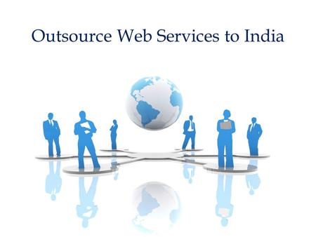 Outsource Web Services to India. Why Outsource Web Services to India? Outsourcing web services to India has become a huge buzzword in the last few years.