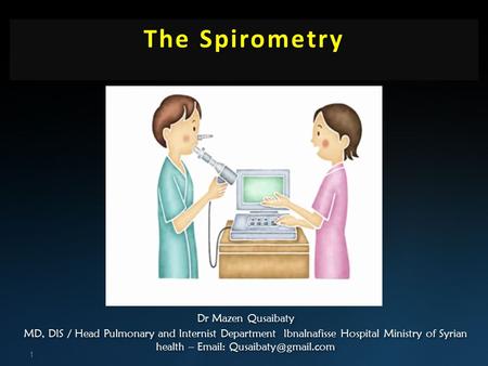The Spirometry 1 Dr Mazen Qusaibaty MD, DIS / Head Pulmonary and Internist Department Ibnalnafisse Hospital Ministry of Syrian health –