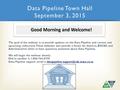 Data Pipeline Town Hall September 3, 2015 The goal of the webinar is to provide updates on the Data Pipeline and current and upcoming collections. These.