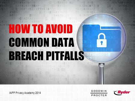 HOW TO AVOID COMMON DATA BREACH PITFALLS IAPP Privacy Academy 2014.