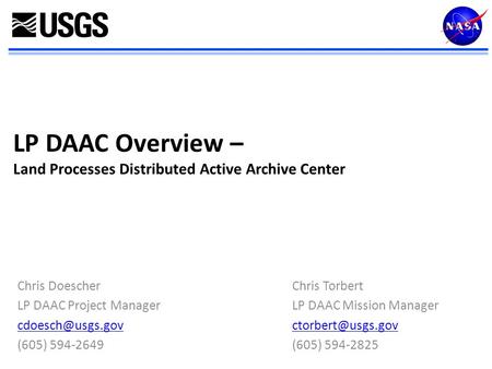 LP DAAC Overview – Land Processes Distributed Active Archive Center Chris Doescher LP DAAC Project Manager (605) 594-2649 Chris Torbert.