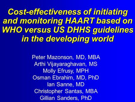Cost-effectiveness of initiating and monitoring HAART based on WHO versus US DHHS guidelines in the developing world Peter Mazonson, MD, MBA Arthi Vijayaraghavan,