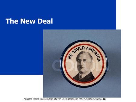 The New Deal Adapted from: www.wayzata.k12.mn.us/whs/images/.../The%20New%20Deal.ppt.