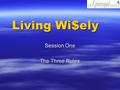 Living Wi$ely Session One The Three Rules. Your Money Story The first money you received  Gift or reward  Occasion  What to do with it.