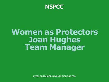 Women as Protectors Joan Hughes Team Manager. Aim To assist in reduction of risk to children where a parent has decided to remain with or may potentially.