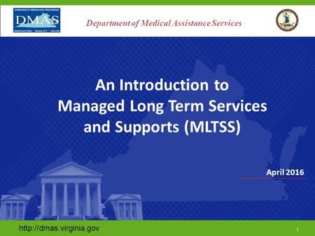 April 2016  1 Department of Medical Assistance Services An Introduction to Managed Long Term Services and Supports (MLTSS)