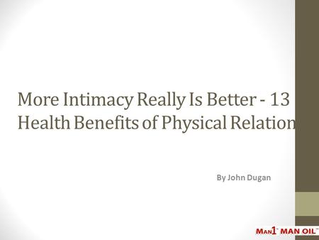 More Intimacy Really Is Better - 13 Health Benefits of Physical Relations By John Dugan.