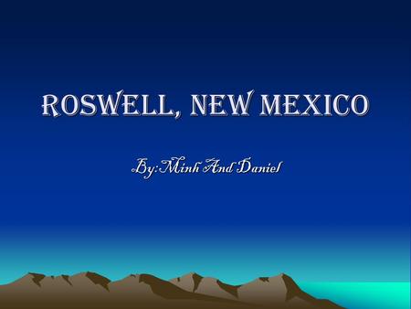 Roswell, new mEXICO By:Minh And Daniel What happened in Roswell, New Mexico? On July 2, 1947 something crashed on a ranch, about 75 miles northwest of.