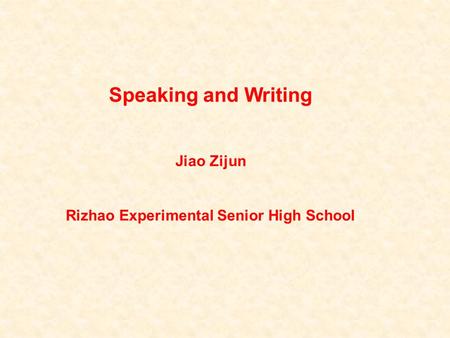 Speaking and Writing Jiao Zijun Rizhao Experimental Senior High School.