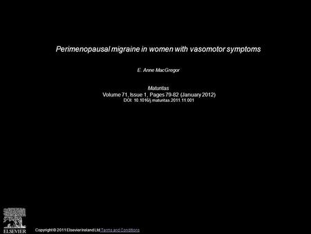 Perimenopausal migraine in women with vasomotor symptoms E. Anne MacGregor Maturitas Volume 71, Issue 1, Pages 79-82 (January 2012) DOI: 10.1016/j.maturitas.2011.11.001.