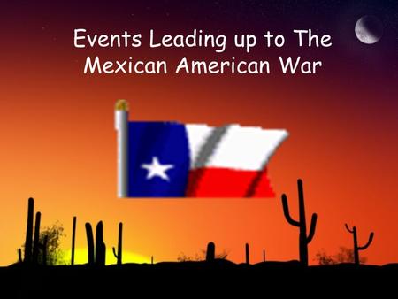 Events Leading up to The Mexican American War. Manifest Destiny - belief that the U.S. had the right to all the land between the Atlantic and Pacific.